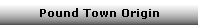 Pound Town Origin